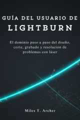 Guía del usuario de LightBurn - El dominio paso a paso del diseño, corte, grabado y resolución de problemas con láser cover image