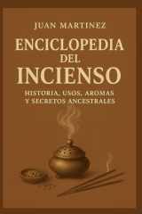 Enciclopedia del Incienso: Historia, Usos , Aromas y Secretos Ancestrales (Spanish Edition) cover image