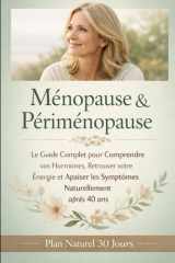 Ménopause & Périménopause : Le Guide Complet pour Comprendre vos Hormones, Retrouver votre Énergie et Apaiser les Symptômes Naturellement après 40 ans (French Edition) cover image