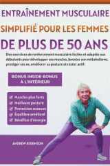 Entraînement musculaire simplifié pour les femmes de plus de 50 ans: Des exercices de renforcement musculaire faciles et adaptés aux débutants pour ... booster son métabolisme (French Edition) cover image