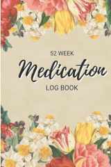 Medication Log Book 52 Week: Large Print Daily Medication Tracker Journal For Seniors - Monday to Sunday Weekly Medicine Book cover image