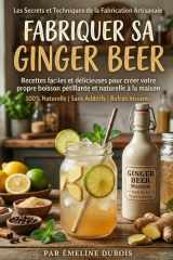 Fabriquer sa Ginger Beer: Recettes faciles et techniques artisanales pour débutants et passionnés (French Edition) cover image