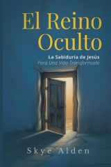 The Hidden Kingdom / El Reino Oculto - Jesus' Wisdom for a Transformed Life / La Sabiduría de Jesús para una Vida Transformada cover image