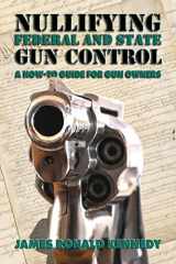 Nullifying Federal and State Gun Control A How-To Guide for Gun Owners cover image