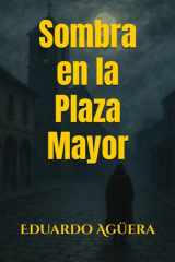 Sombra en la Plaza Mayor - Novela de misterio, romance, drama en un ambiente de un pueblo manchego en el siglo XIX. Lectores de 12 a 18 años. cover image