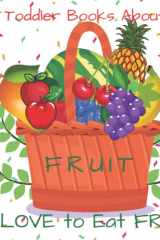 Toddler Books about Fruit: I Love to Eat Fruit Picture Book about Fruit for Toddlers and Preschoolers : Great Teaching Tool for Kids to Learn about Different Kinds of Fruit Perfect for Circle Time Bedtime Fruit Themed Activities cover image