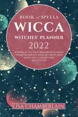 Wicca Book of Spells Witches' Planner 2022: A Wheel of the Year Grimoire with Moon Phases, Astrology, Magical Crafts, and Magic Spells for Wiccans and Witches (Wicca for Beginners Series) cover image