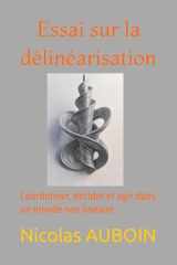 Essai sur la délinéarisation: Coordonner, décider et agir dans un monde non linéaire (Penser, décider et agir dans un monde délinéarisé) (French Edition) cover image