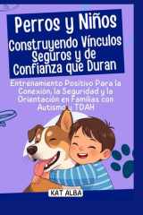 Perros y niños - construyendo vínculos seguros y de confianza que duran: Entrenamiento positivo para la conexión, la seguridad y la orientación en familias con autismo y TDAH cover image