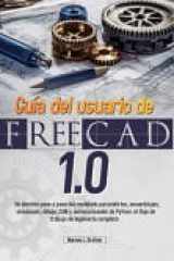 Guía del usuario de FreeCAD 1.0 - Un dominio paso a paso del modelado paramétrico, ensamblajes, simulación, dibujo, CAM y automatización de Python: el flujo de trabajo de ingeniería completo cover image