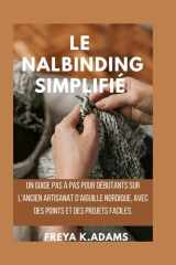 Le Nalbinding Simplifié: Un guide pas à pas pour débutants sur l'ancien artisanat d'aiguille nordique, avec des points et des projets faciles. (French Edition) cover image