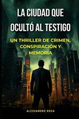 La Ciudad que Ocultó al Testigo - Un thriller de crimen, conspiración y memoria cover image