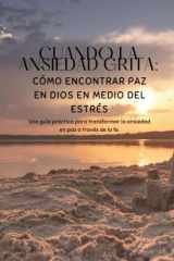 Cuando La Ansiedad Grita - Cómo encontrar paz en Dios en medio del estrés: Una guía práctica para transformar la ansiedad en paz a través de la fe cristiana. cover image