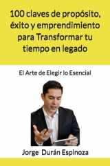 100 claves de propósito, éxito y emprendimiento para Transformar tu tiempo en legado - El Arte de Elegir lo Esencial cover image