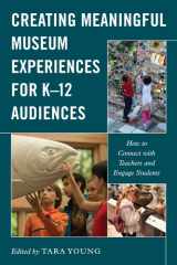 Creating Meaningful Museum Experiences for K–12 Audiences How to Connect with Teachers and Engage Students cover image