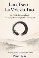 Lao Tseu – La Voie du Tao: Le Tao Te King expliqué pour vivre avec justesse, simplicité et apaisement (French Edition) cover image