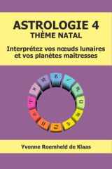 ASTROLOGIE 4 - THÈME NATAL: Interprétez vos nœuds lunaires et vos planètes maîtresses (French Edition) cover image