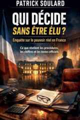 Qui décide sans être élu ? Enquête sur le pouvoir réel en France Ce que révèlent les procédures, les chiffres et les textes officiels (French Edition) cover image