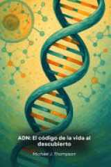 Adn - El código de la vida al descubierto: Un viaje a la esencia de la genética, desde los fundamentos moleculares hasta las fronteras de la biotecnología moderna cover image