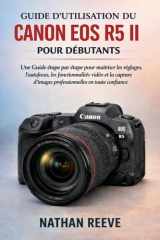 GUIDE D'UTILISATION DU CANON EOS R5 II POUR DÉBUTANTS: Guide étape par étape pour maîtriser les réglages, l'autofocus, les fonctionnalités vidéo et la ... en toute confiance (French Edition) cover image