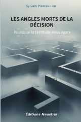 Les angles morts de la décision: Pourquoi la certitude nous égare (French Edition) cover image