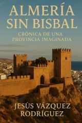 Almería Sin Bisbal - crónica de una provincia imaginada cover image