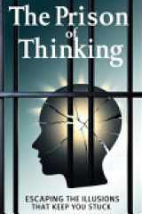 The Prison of Thinking - Escaping the Illusions That Keep You Stuck cover image