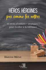 Héros, héroïnes pas comme les autres: 10 récits d'enfants "atypiques" pour éveiller à la tolérance (French Edition) cover image