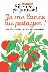 Les minis Silence ça pousse ! Je me lance au potager: Des idées futées pour ne pas ne planter cover image