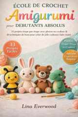 École De Crochet Amigurumi Pour Débutants Absolus: 33 projets étape par étape avec photos en couleur et 10 techniques de base pour créer de jolis cadeaux faits main (French Edition) cover image