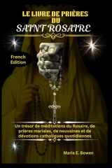 LE LIVRE DE PRIÈRES DU SAINT ROSAIRE: Un trésor de méditations du Rosaire, de prières mariales, de neuvaines et de dévotions catholiques quotidiennes (French Edition) cover image