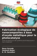 Fabrication écologique de nanocomposites à base d'oxyde métallique pour la photocatalyse: Voies durables pour des systèmes photocatalytiques à haut rendement (French Edition) cover image