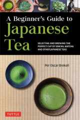 A Beginner’s Guide to Japanese Tea Selecting and Brewing the Perfect Cup of Sencha, Matcha and Other Japanese Teas cover image