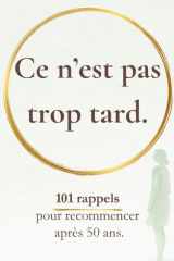 Ce n’est pas trop tard: 101 rappels pour recommencer après 50 ans (Rappels pour revenir à soi) (French Edition) cover image