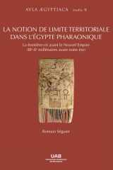 LA NOTION DE LIMITE TERRITORIALE DANS L’ÉGYPTE PHARAONIQUE.: La frontière-tȝš avant le Nouvel Empire (IIIe-IIe millénaires avant notre ère) cover image
