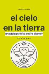 El CIELO EN LA TIERRA: UNA GUÍA POÉTICA SOBRE EL AMOR (Spanish Edition) cover image