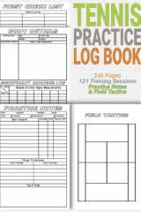 Tennis Practice Log Book: A Tennis Practice Notes Log Book Journal for any Sex or Age and a Simple but Complete Tennis Training Tracker and Assistant all in One Tennis Training Log Book cover image