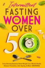 Intermittent Fasting for Women Over 50 Every Burning Question About Weight Loss, Mental Health, Disease Prevention, Anti-Aging, and More: ANSWERED! cover image