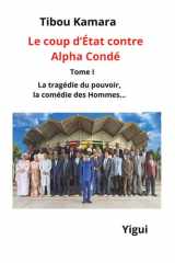 Le coup d'État contre Alpha Condé: Tome I La tragédie du pouvoir, la comédie des Hommes... (French Edition) cover image