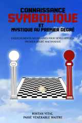 CONNAISSANCE SYMBOLIQUE ET MYSTIQUE AU PREMIER DEGRÉ: ENSEIGNEMENTS NÉCESSAIRES POUR DÉVELOPPER LE PREMIER DEGRÉ MAÇONNIQUE (French Edition) cover image