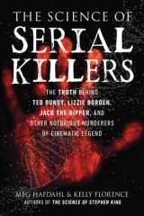 The Science of Serial Killers The Truth Behind Ted Bundy, Lizzie Borden, Jack the Ripper, and Other Notorious Murderers of Cinematic Legend cover image