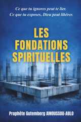 LES FONDATIONS SPIRITUELLES: "Ce que tu ignores peut te lier. Ce que tu exposes, Dieu peut libérer." (French Edition) cover image