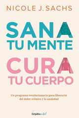 Sana tu mente, cura tu cuerpo Un programa revolucionario para liberarte del dolor crónico y la ansiedad cover image