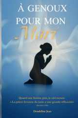 À GENOUX POUR MON MARI: Un livre sur Le pouvoir de la prière d’une femme pour son mari et son foyer | 6x9 inches, 266 pages | Quand une femme prie, ... son mari et son foyer (French Edition) cover image