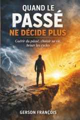 Quand le passé ne décide plus: Guérir du passé, choisir sa vie, briser les cycles (French Edition) cover image