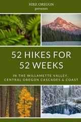 52 Hikes For 52 Weeks In the Willamette Valley, Central Oregon Cascades & Coast cover image