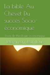 La bible Au Chevet Du succès Socio-économique: Essai de théologie économique (Vers une nouvelle approche de la théologie économique) (French Edition) cover image