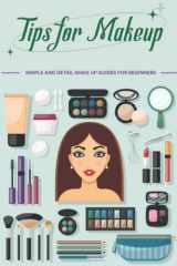 Tips for Makeup: Simple and Detail Make Up Guides for Beginners cover image