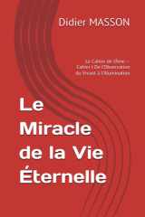 Le Miracle de la Vie Éternelle: Le Cahier de l’Âme — Cahier I — De l’Observation du Vivant à l’Illumination (French Edition) cover image