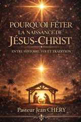 POURQUOI FÊTER LA NAISSANCE DE JÉSUS-CHRIST: ENTRE HISTOIRE, FOI ET TRADITION (French Edition) cover image